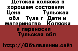 Детская коляска в хорошем состоянии › Цена ­ 4 000 - Тульская обл., Тула г. Дети и материнство » Коляски и переноски   . Тульская обл.